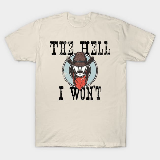 The Hell I Won't! T-Shirt by ShawneeRuthstrom